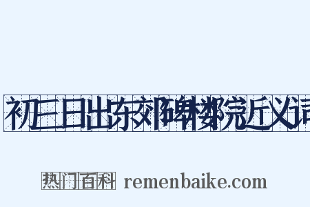 初三日出东郊碑楼院近义词是什么意思的图片